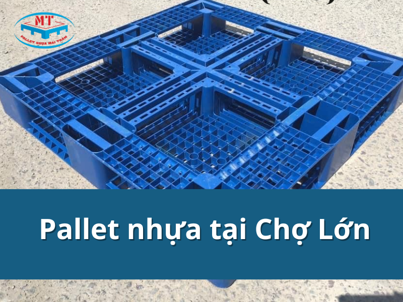 Pallet nhựa tại Chợ Lớn giá tốt, rẻ bền, có bảo hành 