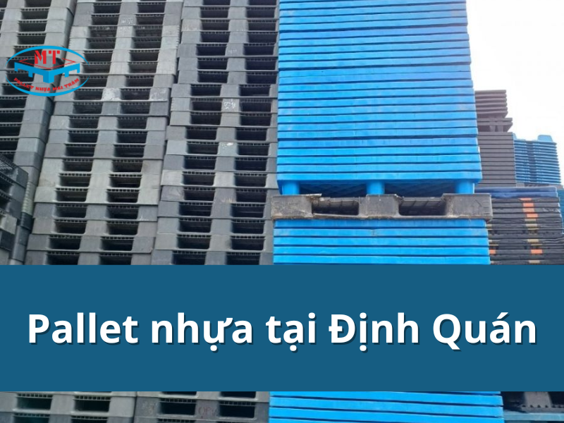 Pallet nhựa tại Định Quán sẵn kho, giao nhanh, uy tín lâu năm