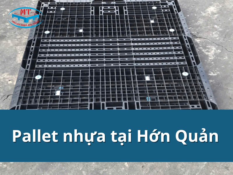 Pallet nhựa tại Hớn Quản giá xưởng, giao nhanh, chiết khấu hấp dẫn