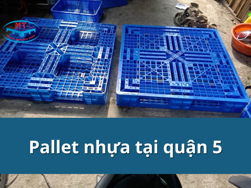 Đơn vị cung cấp pallet nhựa tại quận 5 giá rẻ cạnh tranh