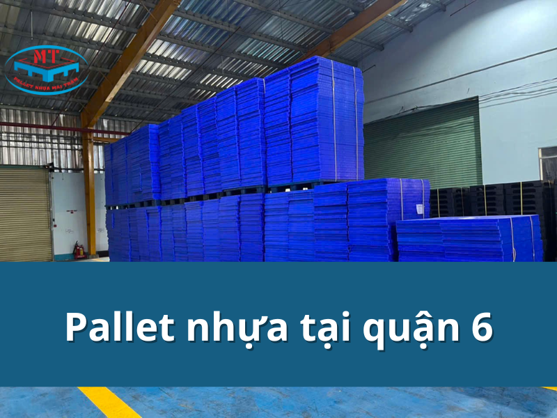 Pallet nhựa tại quận 6 mới và cũ, giá rẻ, chất lượng