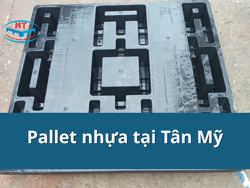 Pallet nhựa tại Tân Mỹ giá tận xưởng chỉ từ 90k, giao hàng toàn quốc