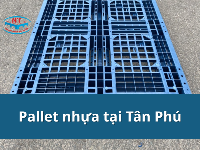 Mua Pallet Nhựa Tại Tân Phú: Giá Cạnh Tranh, Chất Lượng Cao